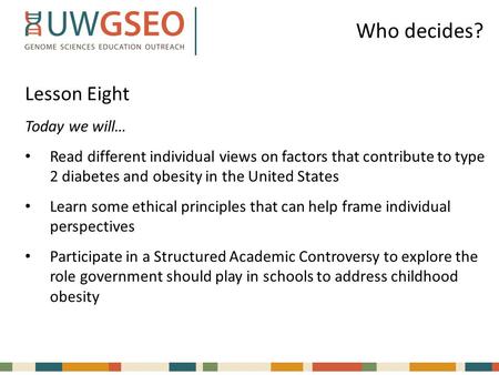 Who decides? Lesson Eight Today we will… Read different individual views on factors that contribute to type 2 diabetes and obesity in the United States.