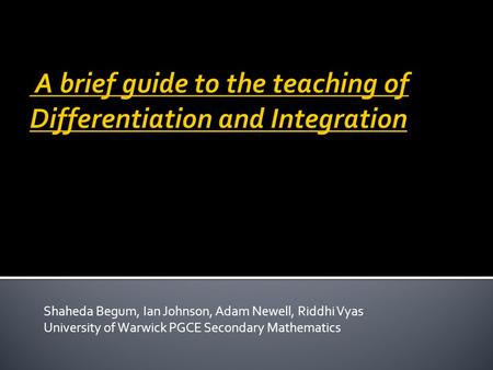 Shaheda Begum, Ian Johnson, Adam Newell, Riddhi Vyas University of Warwick PGCE Secondary Mathematics.