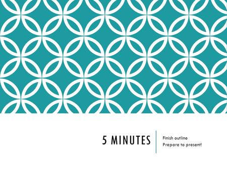 5 MINUTES Finish outline Prepare to present!. PRESENT YOUR OUTLINE TO THE CLASS! Before presenting: Is it global? Is your reasoning persuasive? Do you.