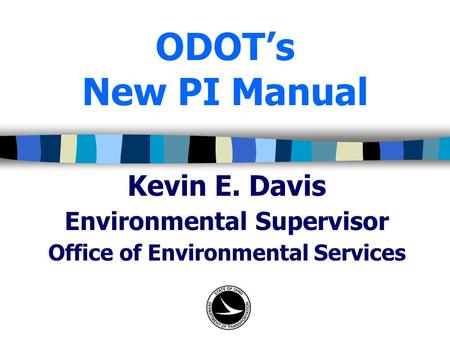 ODOT’s New PI Manual Kevin E. Davis Environmental Supervisor Office of Environmental Services.