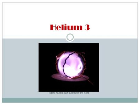 Helium 3 HELIUM-3, POLARIZED HELIUM-3 AND NEUTRON SPIN FILTERS.