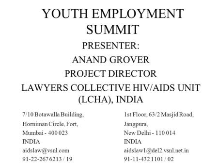 YOUTH EMPLOYMENT SUMMIT PRESENTER: ANAND GROVER PROJECT DIRECTOR LAWYERS COLLECTIVE HIV/AIDS UNIT (LCHA), INDIA 7/10 Botawalla Building,1st Floor, 63/2.