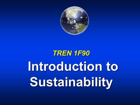 TREN 1F90 Introduction to Sustainability.  courses/tren3p18 These notes available via the online course outline at: