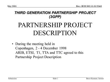 Doc.: IEEE 802.11-01/324r0 Submission May 2001 Bruce Kraemer, IntersilSlide 1 PARTNERSHIP PROJECT DESCRIPTION During the meeting held in Copenhagen, 2.