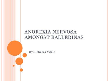 ANOREXIA NERVOSA AMONGST BALLERINAS By: Rebecca Vitale.