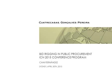 BID RIGGING IN PUBLIC PROCUREMENT ICN 2015 CONFERENCE PROGRAM SYDNEY, APRIL 30TH, 2015 CANI FERNÁNDEZ.