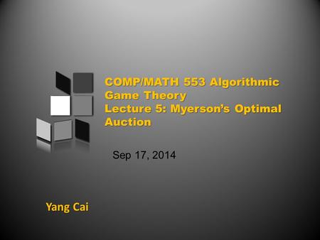 Yang Cai Sep 17, 2014. An overview of today’s class Expected Revenue = Expected Virtual Welfare 2 Uniform [0,1] Bidders Example Optimal Auction.