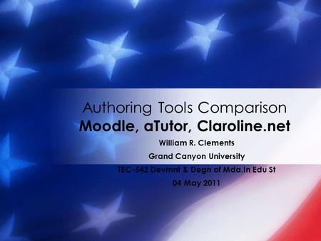 William R. Clements Grand Canyon University TEC-542 Devmnt & Degn of Mda.In Edu St 04 May 2011 Authoring Tools Comparison Moodle, aTutor, Claroline.net.