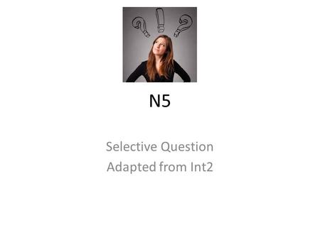 N5 Selective Question Adapted from Int2. Tips You need to evaluate a range of sources, detecting and explaining instances of exaggeration and/or selective.