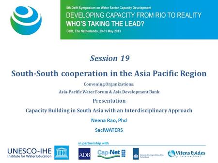 Session 19 South-South cooperation in the Asia Pacific Region Convening Organizations: Asia-Pacific Water Forum & Asia Development Bank Presentation Capacity.