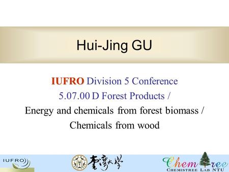 Hui-Jing GU IUFRO IUFRO Division 5 Conference 5.07.00 D Forest Products / Energy and chemicals from forest biomass / Chemicals from wood.