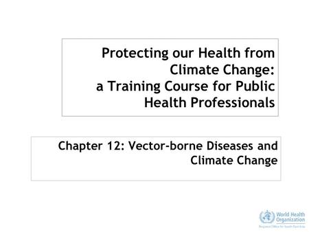 Protecting our Health from Climate Change: a Training Course for Public Health Professionals Chapter 12: Vector-borne Diseases and Climate Change.