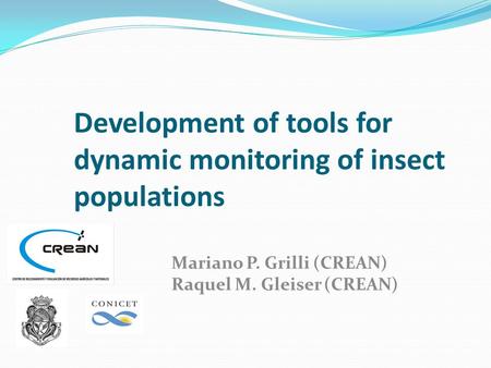 Development of tools for dynamic monitoring of insect populations Mariano P. Grilli (CREAN) Raquel M. Gleiser (CREAN)