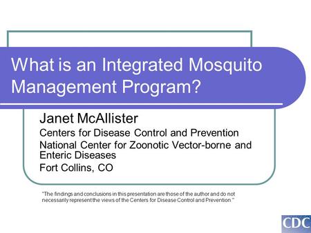 What is an Integrated Mosquito Management Program? Janet McAllister Centers for Disease Control and Prevention National Center for Zoonotic Vector-borne.