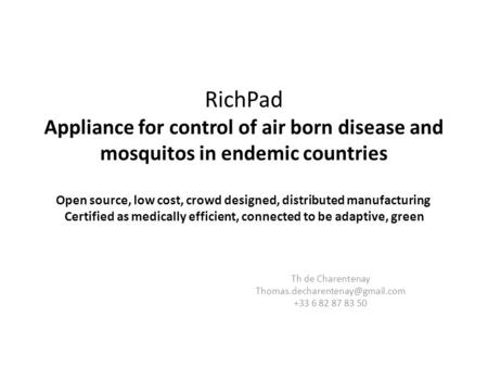 RichPad Appliance for control of air born disease and mosquitos in endemic countries Open source, low cost, crowd designed, distributed manufacturing Certified.