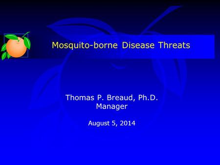 Thomas P. Breaud, Ph.D. Manager August 5, 2014 Mosquito-borne Disease Threats.