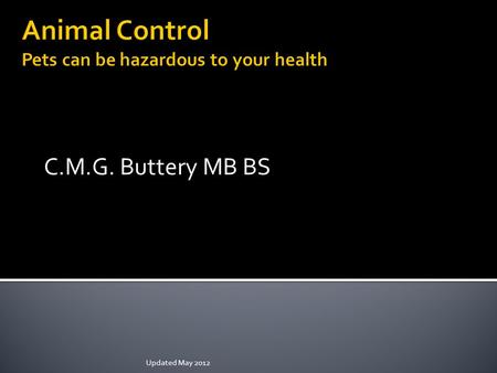 C.M.G. Buttery MB BS Updated May 2012.  Wild Animals Spread diseases  directly, or via ticks, mosquitoes & other biting insects  Bats spread rabies.