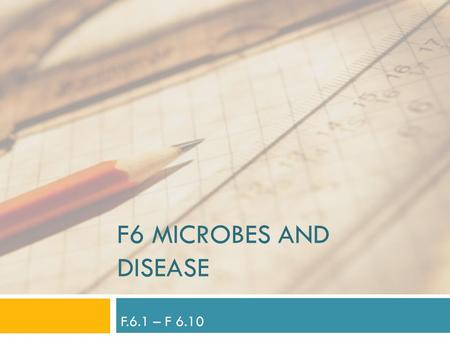 F6 MICROBES AND DISEASE F.6.1 – F 6.10. F.6.1 List six methods by which pathogens are transmitted and gain entry to the body F.6.1Pathogen entry.