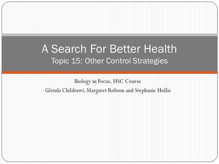 Biology in Focus, HSC Course Glenda Childrawi, Margaret Robson and Stephanie Hollis A Search For Better Health Topic 15: Other Control Strategies.