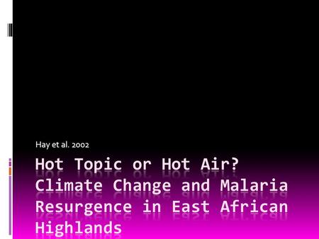 Hay et al. 2002. Climate Change and Malaria  Climate warming  Increase in malaria outbreaks?  Re-emergence of other vector born diseases?  Mosquitoes.