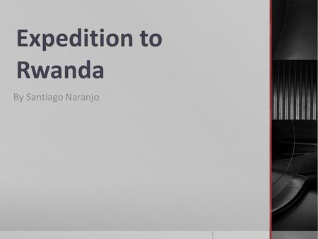 Expedition to Rwanda By Santiago Naranjo The Process of My Research  Step 1 research Gorilla information  Step 2 travel to rainforest  Step 3 locate.