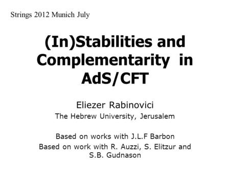 (In)Stabilities and Complementarity in AdS/CFT Eliezer Rabinovici The Hebrew University, Jerusalem Based on works with J.L.F Barbon Based on work with.