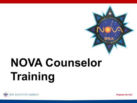 NOVA Counselor Training. Learning Objectives The aims of Scouting The BSA advancement process The Nova counselor’s role Know a counselor’s duties and.