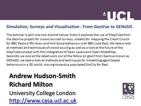 Simulation, Surveys and Visualisation : From GeoVue to GENeSIS Andrew Hudson-Smith Richard Milton University College London  The.