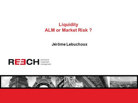 Liquidity ALM or Market Risk ? Jérôme Lebuchoux. Liquidity Vague concept ? Standard approach  Related to market liquidity on asset (volume, trades, prices,