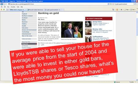 If you were able to sell your house for the average price from the start of 2004 and were able to invest in either gold bars, LloydsTSB shares or Tesco.