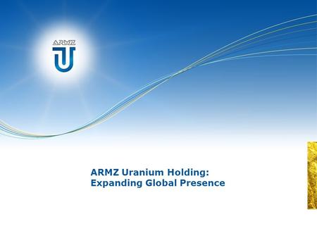 ARMZ Uranium Holding: Expanding Global Presence. World nuclear renaissance Today In a 20 years: Source: WNA 440 operating Nuclear Power Reactors with.