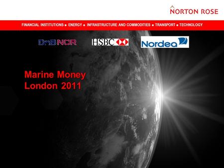 FINANCIAL INSTITUTIONS ENERGY INFRASTRUCTURE AND COMMODITIES TRANSPORT TECHNOLOGY Marine Money London 2011.