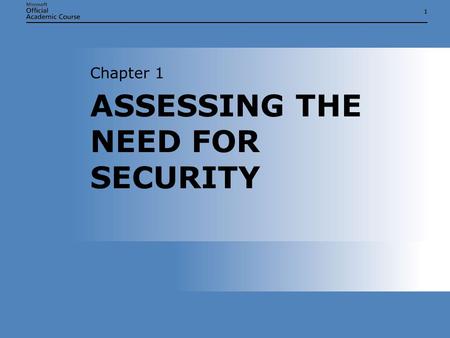 11 ASSESSING THE NEED FOR SECURITY Chapter 1. Chapter 1: Assessing the Need for Security2 ASSESSING THE NEED FOR SECURITY  Security design concepts 