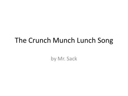 The Crunch Munch Lunch Song by Mr. Sack. Crunch munch yum yum yummy.