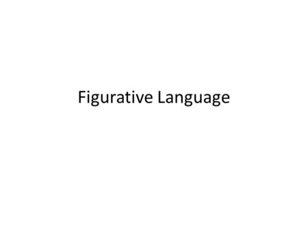 Figurative Language. Sometimes what you need is not exactly what you say. It’s using words in a different way.