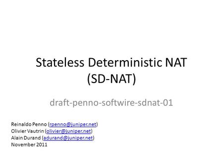 Stateless Deterministic NAT (SD-NAT) draft-penno-softwire-sdnat-01 Reinaldo Penno Olivier Vautrin