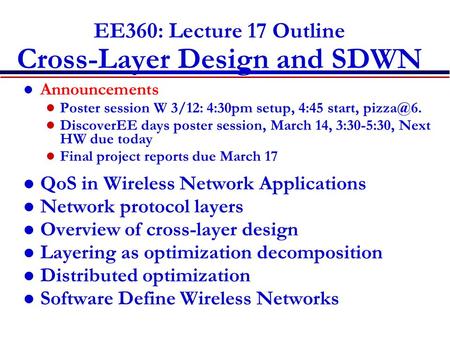 EE360: Lecture 17 Outline Cross-Layer Design and SDWN Announcements Poster session W 3/12: 4:30pm setup, 4:45 start, DiscoverEE days poster session,