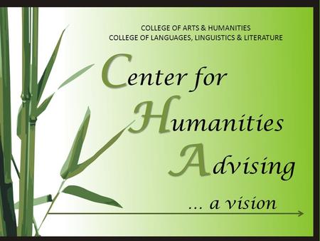 COLLEGE OF ARTS & HUMANITIES COLLEGE OF LANGUAGES, LINGUISTICS & LITERATURE H A umanities dvising … a vision C enter for.