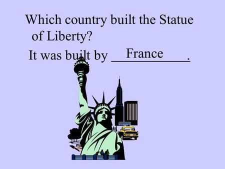 Which country built the Statue of Liberty? It was built by. France.