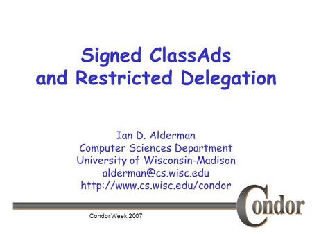 Ian D. Alderman Computer Sciences Department University of Wisconsin-Madison  Condor Week 2007 Signed.