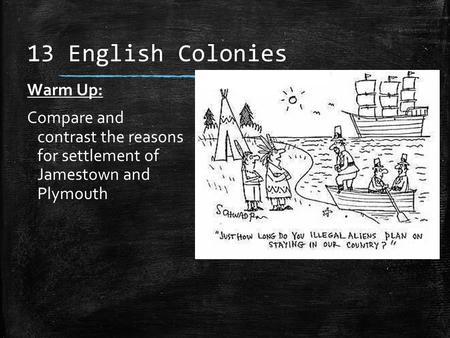 13 English Colonies Warm Up: Compare and contrast the reasons for settlement of Jamestown and Plymouth.