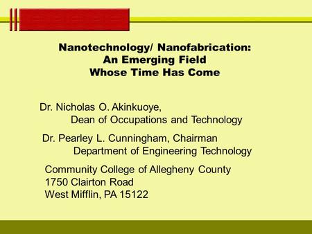 Nanotechnology/ Nanofabrication: An Emerging Field Whose Time Has Come Dr. Nicholas O. Akinkuoye, Dean of Occupations and Technology Dr. Pearley L. Cunningham,