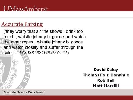 Computer Science Department David Caley Thomas Folz-Donahue Rob Hall Matt Marzilli Accurate Parsing ('they worry that air the shows, drink too much, whistle.