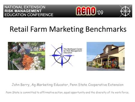 Retail Farm Marketing Benchmarks John Berry, Ag Marketing Educator, Penn State Cooperative Extension Penn State is committed to affirmative action, equal.