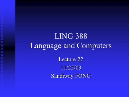 LING 388 Language and Computers Lecture 22 11/25/03 Sandiway FONG.