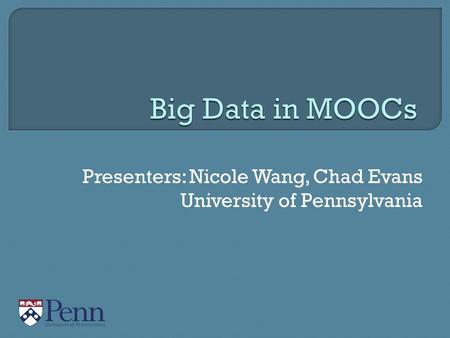 Presenters: Nicole Wang, Chad Evans University of Pennsylvania.