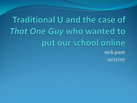 Nick punt 10/17/07. Traditional U’s Constituents Administration TU Student Untenured Tenured Techy Prof Donor.