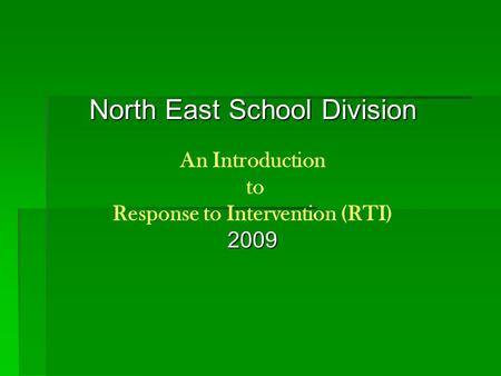 North East School Division An Introduction to Response to Intervention (RTI)2009.