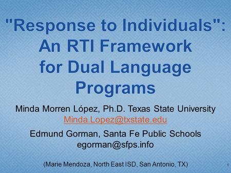 1 Minda Morren López, Ph.D. Texas State University Edmund Gorman, Santa Fe Public Schools (Marie Mendoza, North.