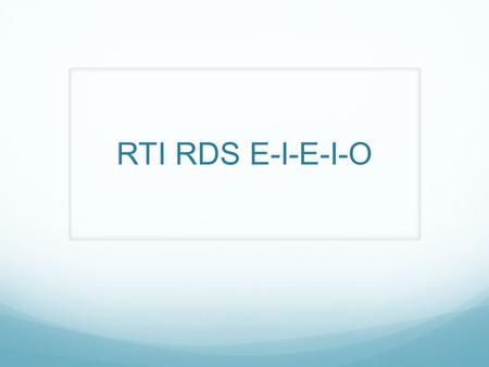 RTI RDS E-I-E-I-O. How Does it All Fit Together? ToolPurposeUser RDS RTIHouses student Tier 2 plans; Plans will follow student across schools RTI team.